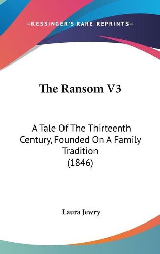 Cover image for The Ransom V3: A Tale of the Thirteenth Century, Founded on a Family Tradition (1846)