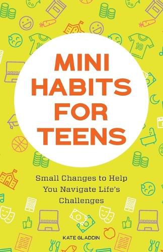 Cover image for Mini Habits for Teens: Small Changes to Help You Navigate Life's Challenges