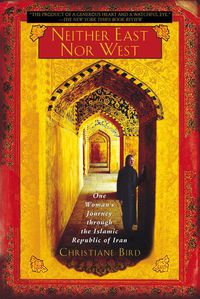 Cover image for Neither East Nor West: One Woman's Journey Through the Islamic Republic of Iran