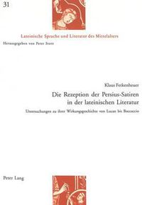 Cover image for Die Rezeption Der Persius-Satiren in Der Lateinischen Literatur: Untersuchungen Zu Ihrer Wirkungsgeschichte Von Lucan Bis Boccaccio