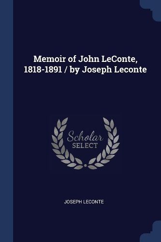 Cover image for Memoir of John LeConte, 1818-1891 / By Joseph LeConte