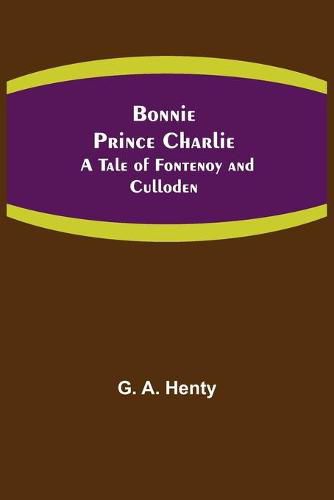 Cover image for Bonnie Prince Charlie: A Tale of Fontenoy and Culloden