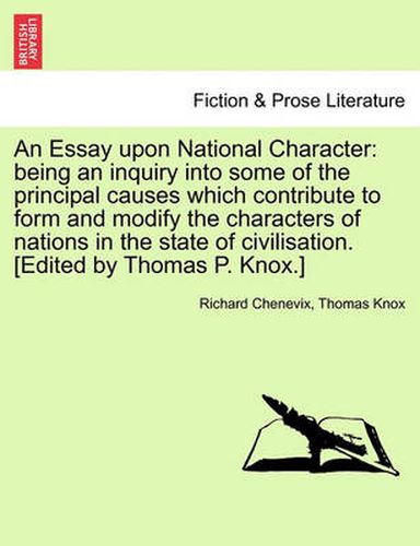 Cover image for An Essay Upon National Character: Being an Inquiry Into Some of the Principal Causes Which Contribute to Form and Modify the Characters of Nations in the State of Civilisation. [Edited by Thomas P. Knox.]