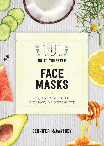 Cover image for 101 DIY Face Masks: Fun, Healthy, All-Natural Sheet Masks for Every Skin Type