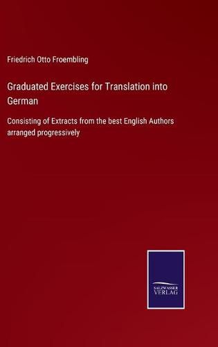 Cover image for Graduated Exercises for Translation into German: Consisting of Extracts from the best English Authors arranged progressively
