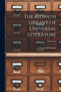 Cover image for The Ridpath Library of Universal Literature; Volume 15