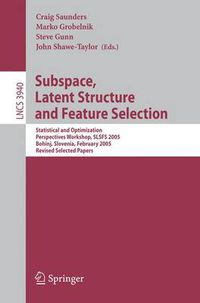 Cover image for Subspace, Latent Structure and Feature Selection: Statistical and Optimization Perspectives Workshop, SLSFS 2005 Bohinj, Slovenia, February 23-25, 2005, Revised Selected Papers