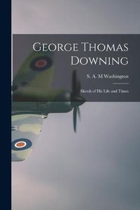 Cover image for George Thomas Downing; Sketch of His Life and Times