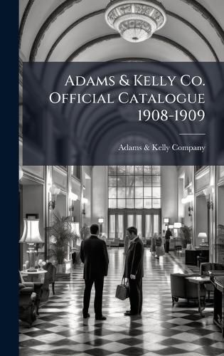 Cover image for Adams & Kelly Co. Official Catalogue 1908-1909