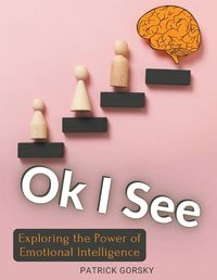 Cover image for Ok I See - Exploring the Power of Emotional Intelligence