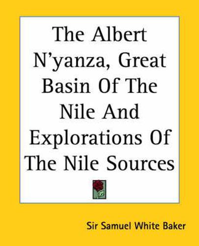 Cover image for The Albert N'yanza, Great Basin Of The Nile And Explorations Of The Nile Sources