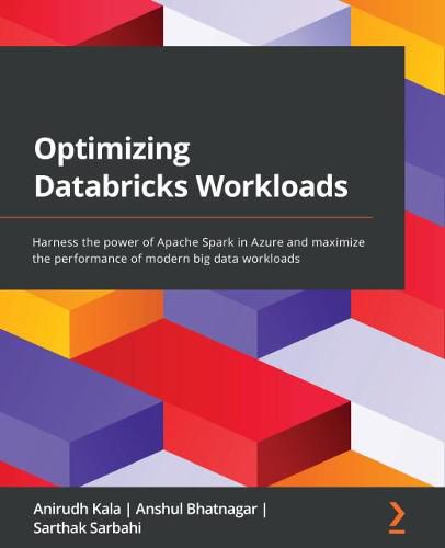 Cover image for Optimizing Databricks Workloads: Harness the power of Apache Spark in Azure and maximize the performance of modern big data workloads