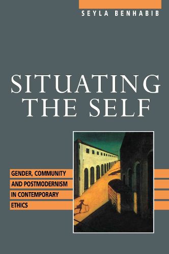 Cover image for Situating the Self: Gender, Community and Postmodernism in Contemporary Ethics