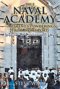 Cover image for The Naval Academy - A Parent's Ponderings from Home Port: Untying the Bowline on I-Day