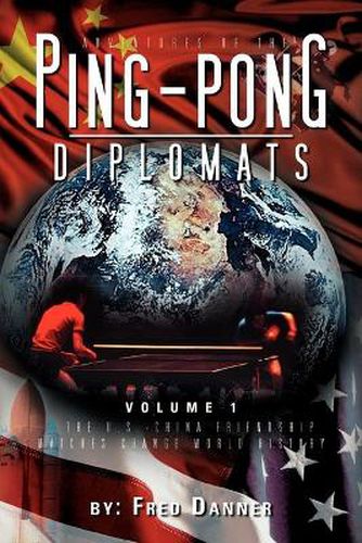 Cover image for Adventures of the Ping-Pong Diplomats: Volume 1: The U.S.-China Friendship Matches Change World History