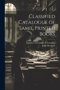 Cover image for Classified Catalogue of Tamil Printed Books