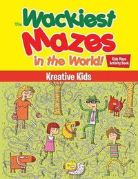 Cover image for The Wackiest Mazes in the World! Kids Maze Activity Book