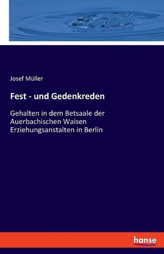 Cover image for Fest - und Gedenkreden: Gehalten in dem Betsaale der Auerbachischen Waisen Erziehungsanstalten in Berlin
