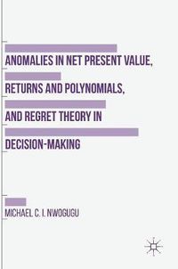 Cover image for Anomalies in Net Present Value, Returns and Polynomials, and Regret Theory in Decision-Making