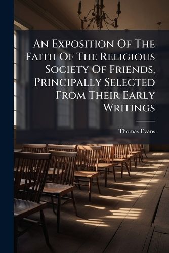 Cover image for An Exposition of the Faith of the Religious Society of Friends, Principally Selected from Their Early Writings