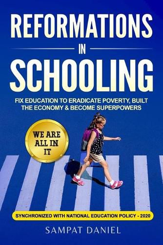 Cover image for Reformations in Schooling: Fix Education to Eradicate Poverty, Build the Economy and Become Superpowers. We are all in it. SYNCHRONIZED WITH NEP-2020