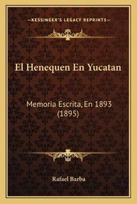 Cover image for El Henequen En Yucatan: Memoria Escrita, En 1893 (1895)