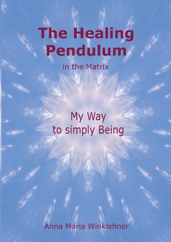 Cover image for The Healing Pendulum in the Matrix: My Way to simply Being