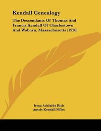 Cover image for Kendall Genealogy: The Descendants of Thomas and Francis Kendall of Charlestown and Woburn, Massachusetts (1920)