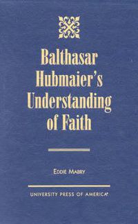 Cover image for Balthasar Hubmaier's Understanding of Faith