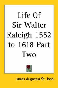 Cover image for Life Of Sir Walter Raleigh 1552 to 1618 Part Two