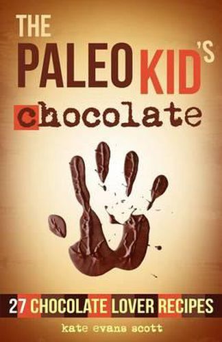 The Paleo Kid's Chocolate: 27 Chocolate Lover Recipes: (Primal Gluten Free Kids Cookbook)