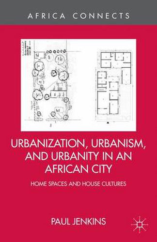 Cover image for Urbanization, Urbanism, and Urbanity in an African City: Home Spaces and House Cultures