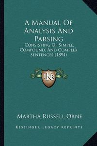 Cover image for A Manual of Analysis and Parsing: Consisting of Simple, Compound, and Complex Sentences (1894)