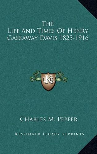 The Life and Times of Henry Gassaway Davis 1823-1916