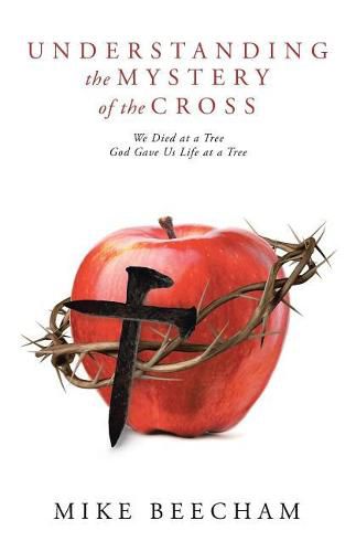 Cover image for Understanding the Mystery of the Cross: We Died at a Tree God Gave Us Life at a Tree