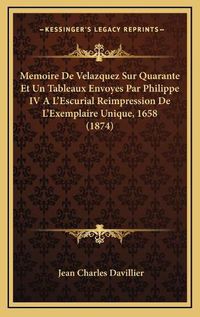 Cover image for Memoire de Velazquez Sur Quarante Et Un Tableaux Envoyes Par Philippe IV A L'Escurial Reimpression de L'Exemplaire Unique, 1658 (1874)