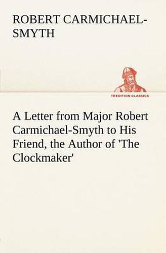 Cover image for A Letter from Major Robert Carmichael-Smyth to His Friend, the Author of 'The Clockmaker