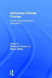 Cover image for Reframing Climate Change: Constructing ecological geopolitics