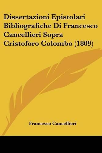 Cover image for Dissertazioni Epistolari Bibliografiche Di Francesco Cancellieri Sopra Cristoforo Colombo (1809)