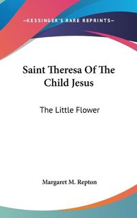 Cover image for Saint Theresa of the Child Jesus: The Little Flower