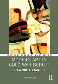 Cover image for Modern Art in Cold War Beirut: Drawing Alliances