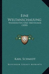 Cover image for Eine Weltanschauung: Wahrheiten Und Irrthumer (1850)