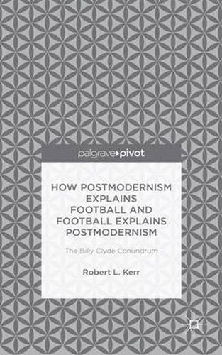 How Postmodernism Explains Football and Football Explains Postmodernism: The Billy Clyde Conundrum