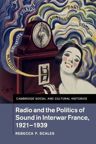 Cover image for Radio and the Politics of Sound in Interwar France, 1921-1939