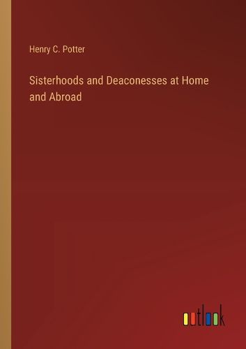 Sisterhoods and Deaconesses at Home and Abroad