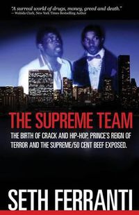 Cover image for The Supreme Team: The Birth of Crack and Hip-Hop, Prince's Reign of Terror and the Supreme/50 Cent Beef Exposed