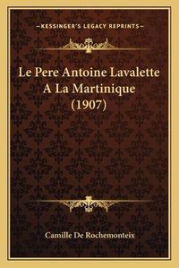 Cover image for Le Pere Antoine Lavalette a la Martinique (1907)