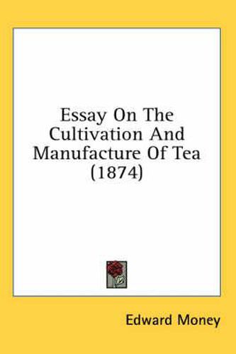 Cover image for Essay on the Cultivation and Manufacture of Tea (1874)