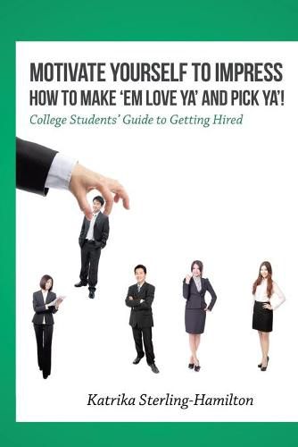 Cover image for Motivate Yourself to Impress How to Make 'Em Love Ya' and PicK Ya'!: College Students' Guide to Getting Hired