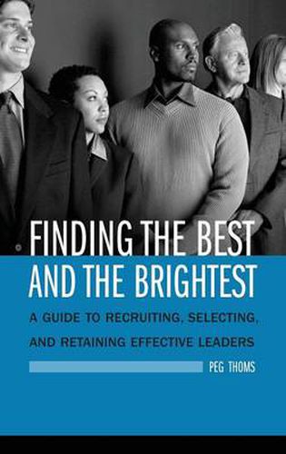 Cover image for Finding the Best and the Brightest: A Guide to Recruiting, Selecting, and Retaining Effective Leaders